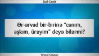 Ər arvad bir birinə “canım, aşkım, ürəyim” deyə bilərmi || Veysəl Orucov