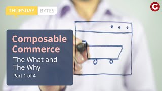 Thursday Bytes | Composable Commerce: The What and The Why (Part 1 of 4)