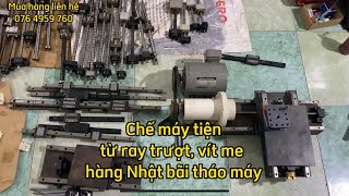 Chế máy tiện từ vitme, ray trượt hàng Nhật bãi tháo máy - Phần 1