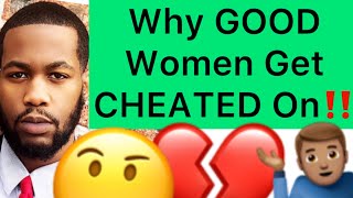 5 Reasons Why GOOD WOMEN Get CHEATED On By Men!!