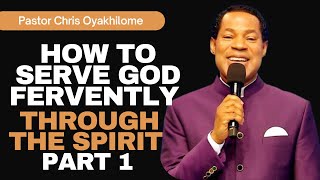 HOW TO SERVE GOD FERVENTLY THROUGH THE SPIRIT (PART 1) || PASTOR CHRIS OYAKHILOME