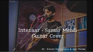 Intezaar | Samar Mehdi | Guitar Cover | Kshitij Shrivastava & Ajay Verma |