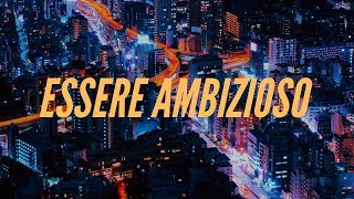 NON DEVI ESSERE AMBIZIOSO!  BASTAAA