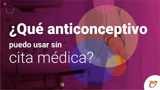 ¿Qué anticonceptivo puedo usar sin cita médica?