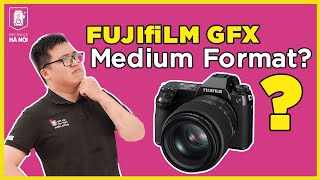 Giải thích các phân khúc máy ảnh Fujifilm GFX - Medium Format - Máy ảnh cũ Hà Nội