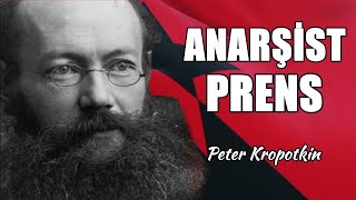 Bir PRENS Nasıl ANARŞİST Oldu - Peter Alekseyevich Kropotkin