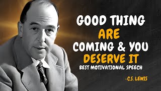 GOOD THINGS ARE COMING AND YOU DESERVE IT     - C.S. Lewis Motivation