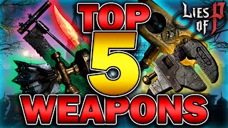 "The TOP 5 BEST WEAPONS in Lies Of P!"