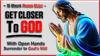 Relaxing Music: With Open Hands Surrendering to God’s Will - 10 Minute Prayer Meditation Music