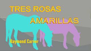 Tres rosas amarillas. Raymond Carver. VOZ HUMANA