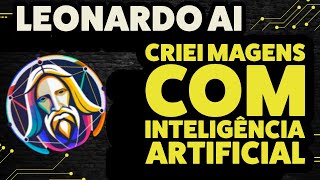 Crie Imagens com a Inteligência Artificial Leonardo AI Totalmente Grátis