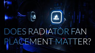 Does Radiator Fan Configuration Matter ? Push vs Pull vs Push - Pull