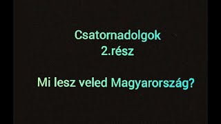 Csatornadolgok 2.rész Mi lesz veled Magyarország?