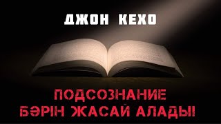 4. Джон Кехо. Подсознание бәрін жасай алады!  Қазақша. 3 - бөлім.