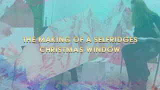 Selfridges Christmas: The Making Of Our 2016 Christmas Windows