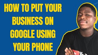 How to Put Your Business on Google Using Your Mobile Phone | Easy Methods