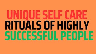 Unique Self Care Rituals Of Highly Successful People