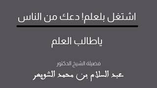 اشتغل للعلم! دعك من الناس ياطالب العلم
شيخ عبد السلام بن محمد الشويعر