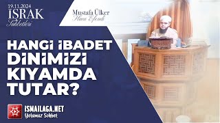 İşrak Sohbetleri; Hangi İbadet Dinimizi Kıyamda Tutar? - Mustafa Ülker Hoca Efendi @ismailaganet