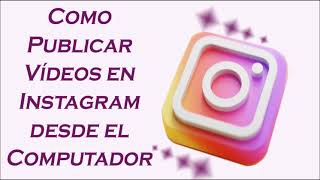 Como Publicar Vídeos en instagram desde el Computador