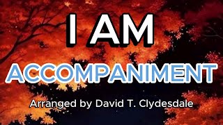 I AM / ACCOMPANIMENT / Choral Guide / Arranged by DAVID T. CLYDESDALE - LOWER KEY