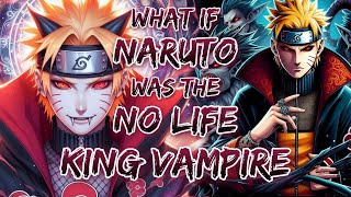 What If Naruto Was The No Life King Vampire