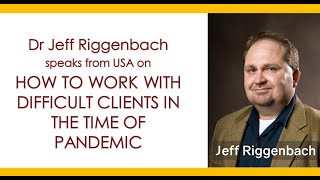 Dealing with difficult clients during the pandemic. With Dr Jeff Riggenbach, LIVE from the U.S.