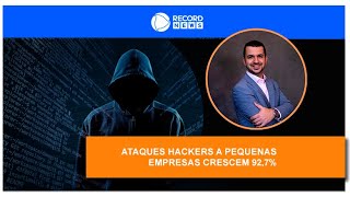 ATAQUES HACKERS A PEQUENAS EMPRESAS CRESCEM 92,7% - Record News | Thiago Cabral - Athena Security