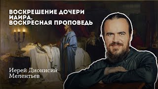 Воскрешение дочери Иаира. Воскресная проповедь. Иерей Дионисий Мелентьев