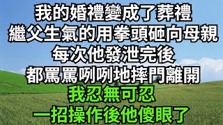 我的婚禮變成了葬禮，繼父生氣的用拳頭砸向母親，每次他發泄完後，都罵罵咧咧地摔門離開，我忍無可忍，一招操作後他傻眼了【人間清醒】#家庭倫理#婆媳關系#生活伦理#小说故事#落日溫情 #情感故事