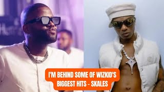 I'M BEHIND SOME OF WIZKID'S BIGGEST HITS - SKALES