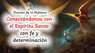 📿 Oracion de la mañana 📿 Conectándonos con el Espíritu Santo con fe y determinación