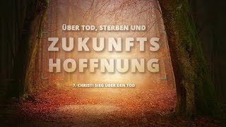 7 - Christi Sieg über den Tod | Über Tod, Sterben und Zukunftshoffnung