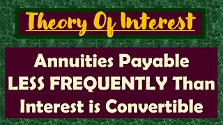 10. THEORY OF INTEREST | ANNUITIES PAYABLE LESS FREQUENTLY THAN INTEREST IS CONVERTIBLE