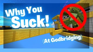 Why You Still SUCK at GODBRIDGING... (Tips & Tricks)