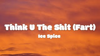 Ice Spice - Think U The Shit (Fart) (Lyrics)