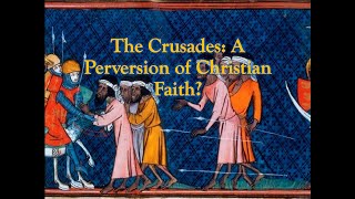 The Crusades: A Perversion of Christian Faith? (Part II)