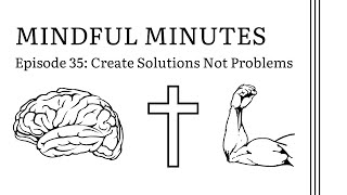 Create Solutions Not Problems | Episode 35 of Mindful Minutes