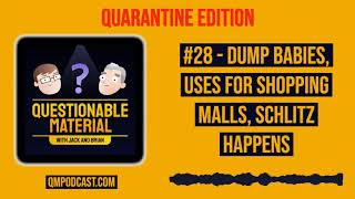 Dump Babies, Uses for Shopping Malls, Schlitz Happens - Questionable Material Podcast #28