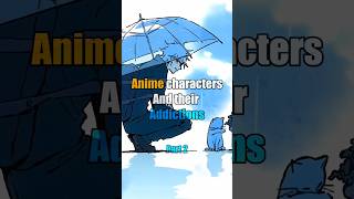 Anime characters and their addictions | part 2 #edit #anime