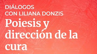 "Diálogos con Liliana Donzis" - Poiesis y dirección de la cura.