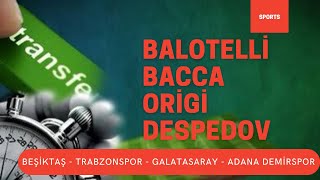 TRANSFER HABERLERİ / BALOTELLİ, BACCA, ORİGİ, DESPEDOV / BEŞİKTAŞ, TRABZONSPOR, GALATASARAY, A.DEMİR