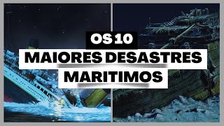 OS 10 MAIORES DESASTRES MARÍTIMOS DA HISTÓRIA