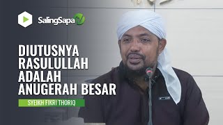 DIUTUSNYA RASULULLAH ADALAH ANUGERAH BESAR | SYEIKH FIKRI THORIQ