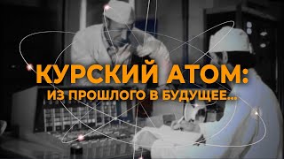 Курский атом: из прошлого в будущее...