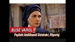 Buse Varol Payitaht Abdülhamid Dizisinde | Röportaj