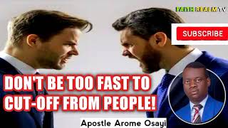 DON'T BE TOO FAST TO CUT-OFF FROM SOME PEOPLE! _ APOSTLE AROME OSAYI 2022