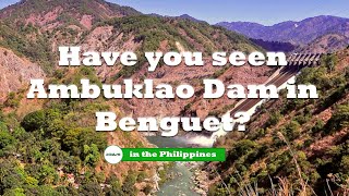 Have you Seen Ambuklao Dam in Benguet?