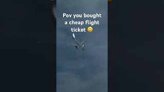 POV : you bought a cheap flight ticket 😃