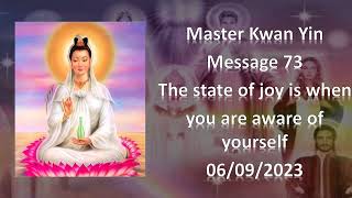 73 - Master Kwan Yin - The state of joy is when you are aware of yourself - 06/09/2023